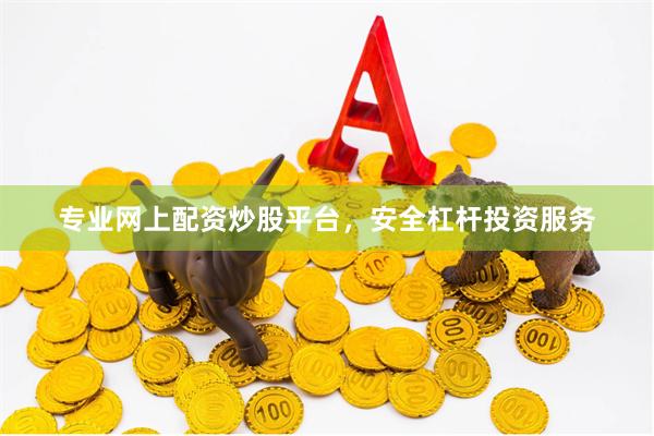 专业网上配资炒股平台，安全杠杆投资服务