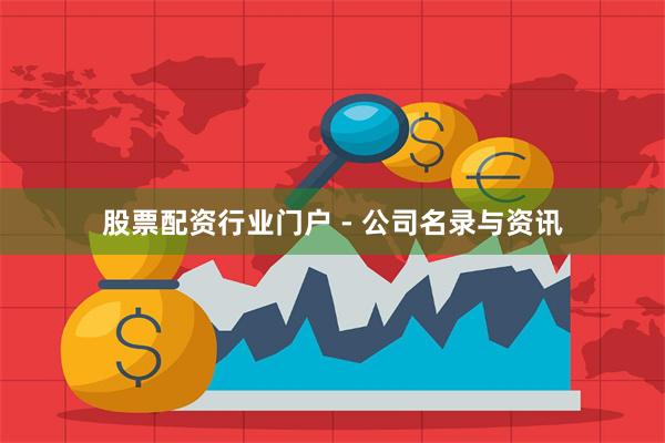 股票配资行业门户 - 公司名录与资讯