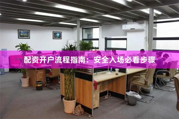 配资开户流程指南：安全入场必看步骤
