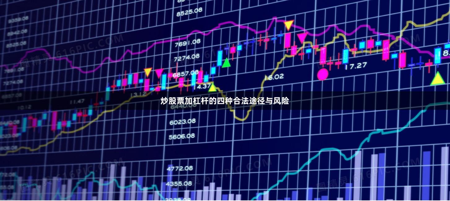 炒股票加杠杆的四种合法途径与风险