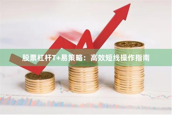股票杠杆T+易策略：高效短线操作指南