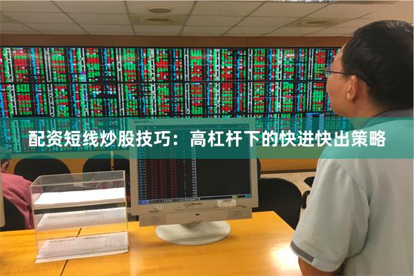 配资短线炒股技巧：高杠杆下的快进快出策略